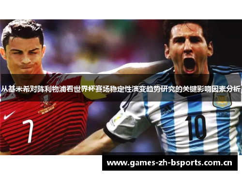 从基米希对阵利物浦看世界杯赛场稳定性演变趋势研究的关键影响因素分析